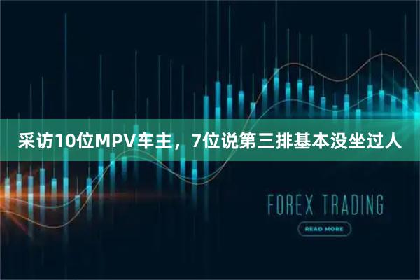 采访10位MPV车主，7位说第三排基本没坐过人